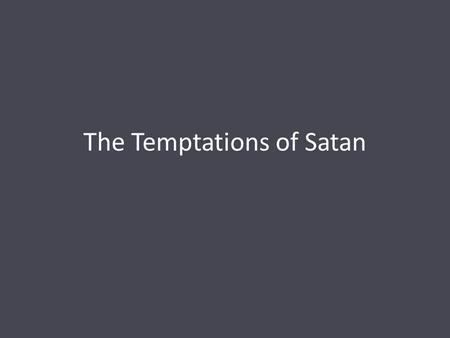 The Temptations of Satan. Introduction In tempting Jesus in the wilderness, (Matt. 4:1-11), Satan’s approach was consistent with his earlier Edenic enticements.