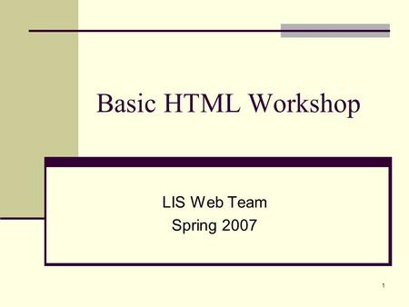 Basic HTML Workshop LIS Web Team Spring 2007.