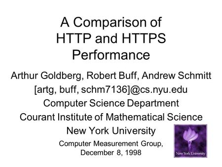 A Comparison of HTTP and HTTPS Performance Arthur Goldberg, Robert Buff, Andrew Schmitt [artg, buff, Computer Science Department Courant.