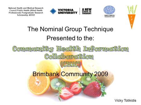 The Nominal Group Technique Presented to the: Brimbank Community 2009 National Health and Medical Research Council Public Health (Allied Health Professional)