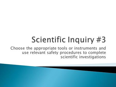 Choose the appropriate tools or instruments and use relevant safety procedures to complete scientific investigations.