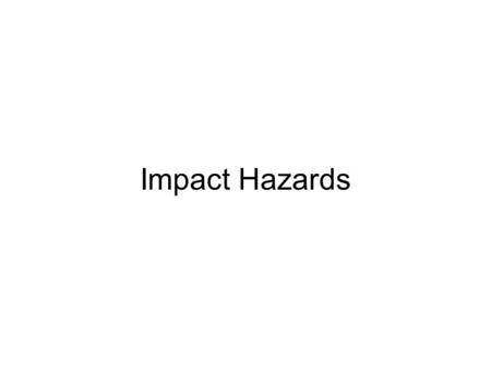 Impact Hazards. Can we predict impacts? Incomplete inventory of objects –May be a million km-sized objects Initial observations don't permit completely.