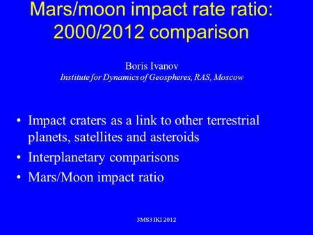 Mars/moon impact rate ratio: 2000/2012 comparison Impact craters as a link to other terrestrial planets, satellites and asteroids Interplanetary comparisons.
