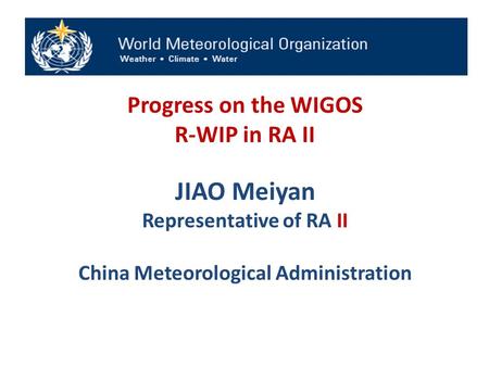 Progress on the WIGOS R-WIP in RA II JIAO Meiyan Representative of RA II China Meteorological Administration.