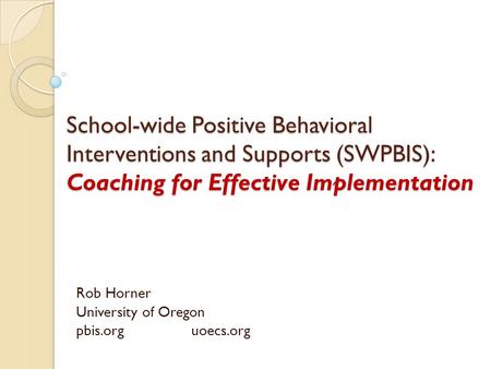 Rob Horner University of Oregon pbis.org uoecs.org