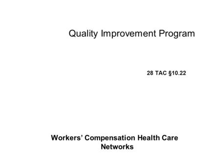 Quality Improvement Program 28 TAC §10.22 Workers’ Compensation Health Care Networks.