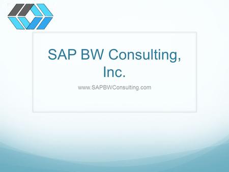 SAP BW Consulting, Inc. www.SAPBWConsulting.com. About Us Founded in 2008 Profitable since Day 1 11 full time Employees 5000+ Website Visitors per Month.