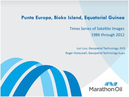 Punta Europa, Bioko Island, Equatorial Guinea Times Series of Satellite Images 1986 through 2012 Lori Luo, Geospatial Technology, IMIS Roger Holeywell,