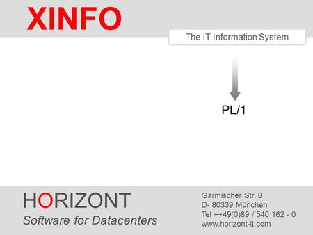 HORIZONT 1 XINFO ® The IT Information System PL/1 HORIZONT Software for Datacenters Garmischer Str. 8 D- 80339 München Tel ++49(0)89 / 540 162 - 0 www.horizont-it.com.