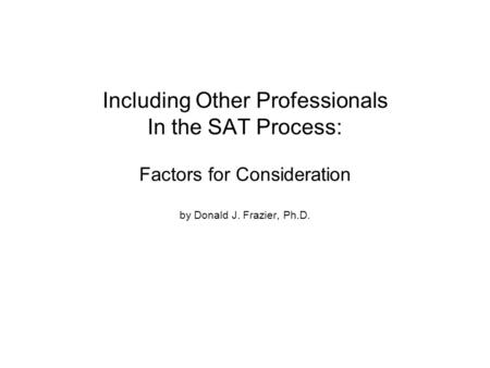 Including Other Professionals In the SAT Process: Factors for Consideration by Donald J. Frazier, Ph.D.
