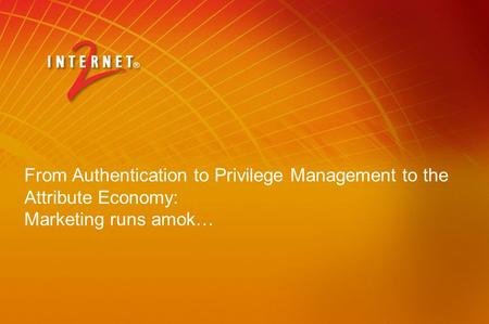 From Authentication to Privilege Management to the Attribute Economy: Marketing runs amok…