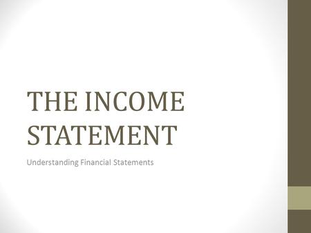 THE INCOME STATEMENT Understanding Financial Statements.
