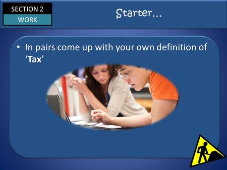 SECTION 2 WORK Starter… In pairs come up with your own definition of ‘Tax’