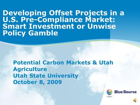 Developing Offset Projects in a U.S. Pre-Compliance Market: Smart Investment or Unwise Policy Gamble Potential Carbon Markets & Utah Agriculture Utah.