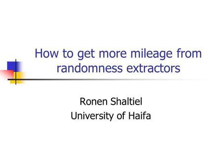 How to get more mileage from randomness extractors Ronen Shaltiel University of Haifa.