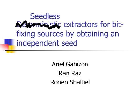 Deterministic extractors for bit- fixing sources by obtaining an independent seed Ariel Gabizon Ran Raz Ronen Shaltiel Seedless.