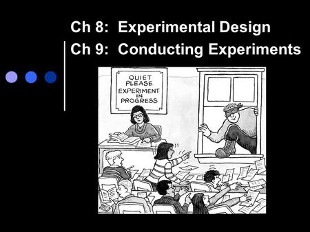 Ch 8: Experimental Design Ch 9: Conducting Experiments