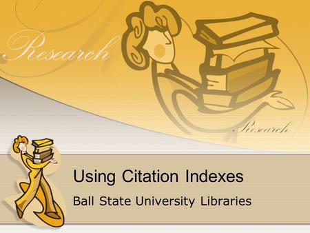 Using Citation Indexes Ball State University Libraries.