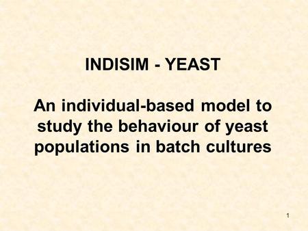 1 INDISIM - YEAST An individual-based model to study the behaviour of yeast populations in batch cultures.