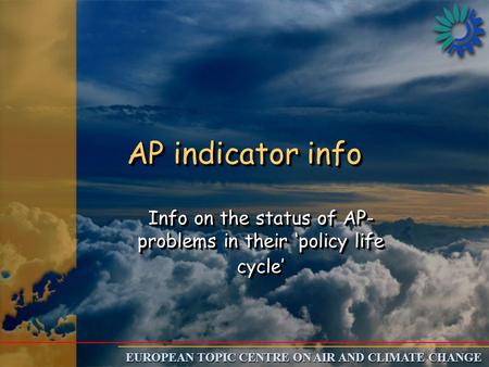 EUROPEAN TOPIC CENTRE ON AIR AND CLIMATE CHANGE AP indicator info Info on the status of AP- problems in their ‘policy life cycle’