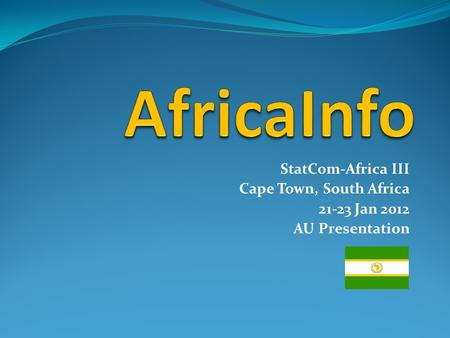 StatCom-Africa III Cape Town, South Africa 21-23 Jan 2012 AU Presentation.