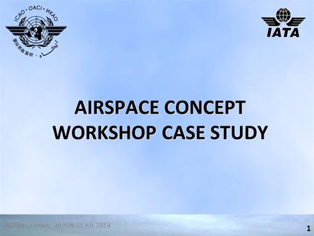 AIRSPACE CONCEPT WORKSHOP CASE STUDY 1 BEIJING, CHINA; 30 JUN-11 JUL 2014.