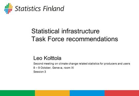 Statistical infrastructure Task Force recommendations Leo Kolttola Second meeting on climate change related statistics for producers and users 8 – 9 October,
