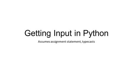 Getting Input in Python Assumes assignment statement, typecasts.