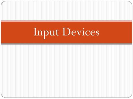 Input Devices. Objectives o State what is an input device o State what is input o State what an input device is used for o List the categories of input.