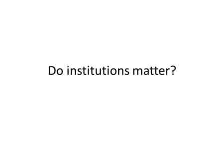 Do institutions matter?