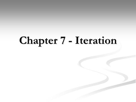 Chapter 7 - Iteration. Chapter Goals Program repitiation statements – or loops – with the for, while, and do-while statements Program repitiation statements.