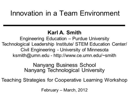 Innovation in a Team Environment Karl A. Smith Engineering Education – Purdue University Technological Leadership Institute/ STEM Education Center/ Civil.