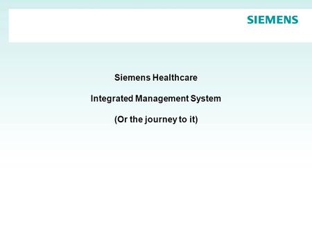Siemens Healthcare Integrated Management System (Or the journey to it)