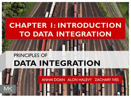 ANHAI DOAN ALON HALEVY ZACHARY IVES CHAPTER 1: INTRODUCTION TO DATA INTEGRATION PRINCIPLES OF DATA INTEGRATION.