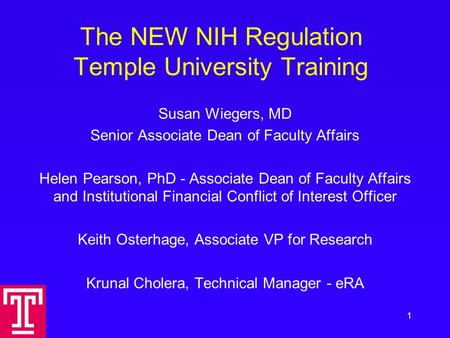 The NEW NIH Regulation Temple University Training Susan Wiegers, MD Senior Associate Dean of Faculty Affairs Helen Pearson, PhD - Associate Dean of Faculty.