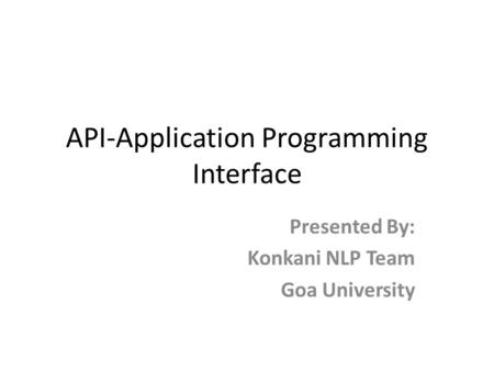 API-Application Programming Interface Presented By: Konkani NLP Team Goa University.