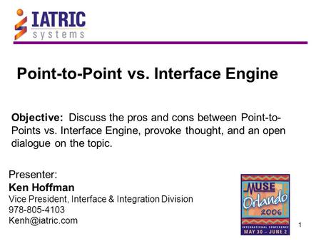 1 Objective: Discuss the pros and cons between Point-to- Points vs. Interface Engine, provoke thought, and an open dialogue on the topic. Presenter: Ken.