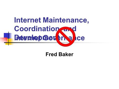 Internet Governance Fred Baker Internet Maintenance, Coordination, and Development.