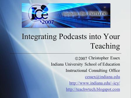 Integrating Podcasts into Your Teaching Christopher Essex Indiana University School of Education Instructional Consulting Office