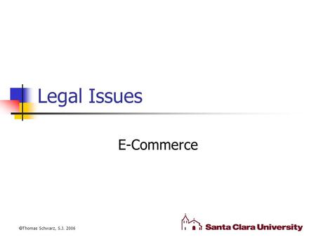 Legal Issues E-Commerce  Thomas Schwarz, S.J. 2006.