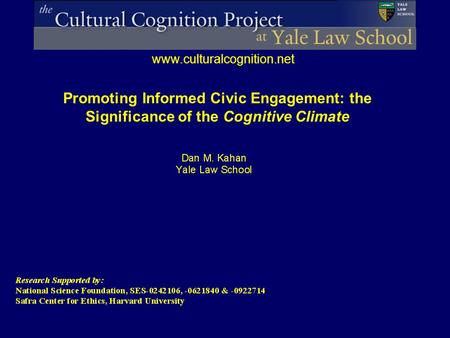 Www.culturalcognition.net Promoting Informed Civic Engagement: the Significance of the Cognitive Climate.