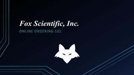 Fox Scientific, Inc. ONLINE ORDERING 101. Welcome to our website On our main page you can find current promotions, the vendors we offer, technical references.