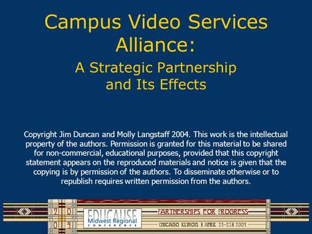 Campus Video Services Alliance: A Strategic Partnership and Its Effects Copyright Jim Duncan and Molly Langstaff 2004. This work is the intellectual property.