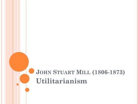 John Stuart Mill (1806-1873) Utilitarianism.
