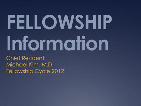 FELLOWSHIP Information Chief Resident: Michael Kim, M.D. Fellowship Cycle 2012.