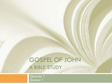 GOSPEL OF JOHN A BIBLE STUDY Quarter 1 Session 1.