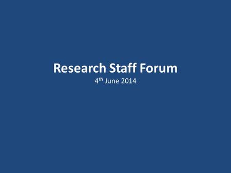 Research Staff Forum 4 th June 2014. Welcome! Quick update from Research Staff Office Overview of Careers and Employability Centre (Jane Riley and Catherine.