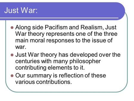 Just War: Along side Pacifism and Realism, Just War theory represents one of the three main moral responses to the issue of war. Just War theory has developed.