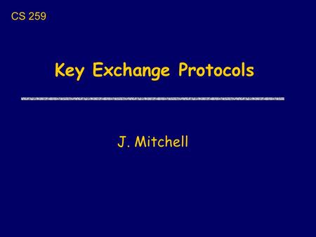 Key Exchange Protocols J. Mitchell CS 259. Next few lectures uToday Key exchange protocols and properties uThursday Cathy Meadows: GDOI uNext Tues Contract-signing.