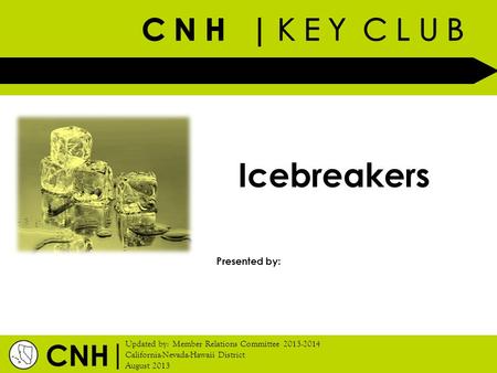 | Updated by: Member Relations Committee 2013-2014 California-Nevada-Hawaii District August 2013 Presented by: CNH Icebreakers.